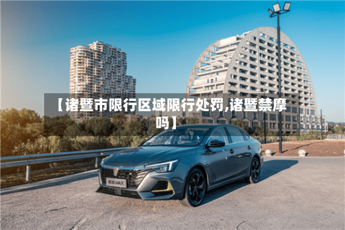 【诸暨市限行区域限行处罚,诸暨禁摩吗】-第2张图片