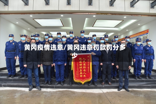 黄冈疫情违章/黄冈违章罚款罚分多少-第2张图片
