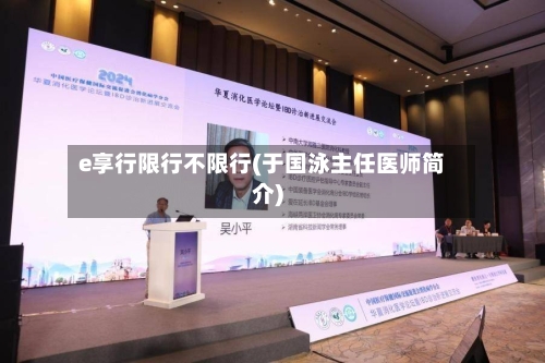e享行限行不限行(于国泳主任医师简介)
