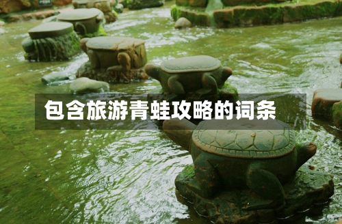 包含旅游青蛙攻略的词条